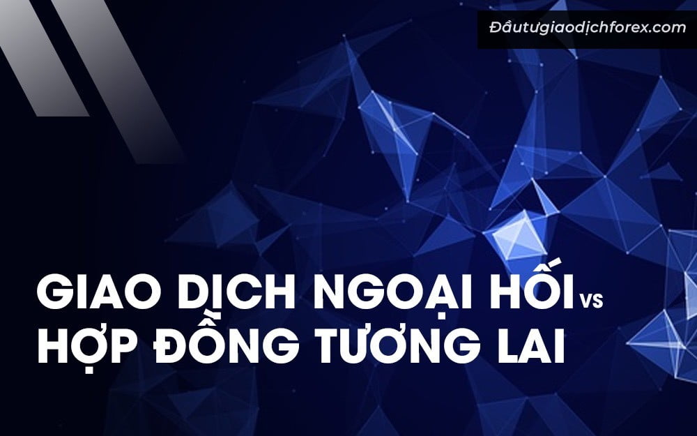 Hợp đồng tương lai tiền tệ và Forex giao ngay